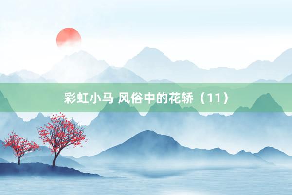 彩虹小马 风俗中的花轿（11）