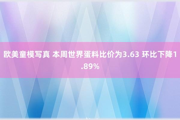 欧美童模写真 本周世界蛋料比价为3.63 环比下降1.89%