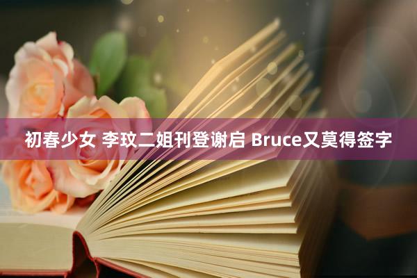 初春少女 李玟二姐刊登谢启 Bruce又莫得签字
