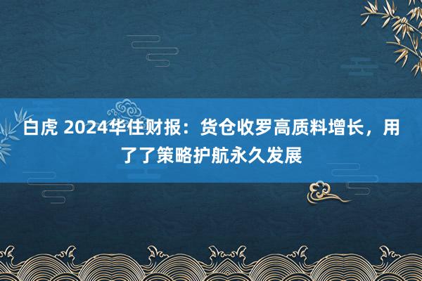 白虎 2024华住财报：货仓收罗高质料增长，用了了策略护航永久发展
