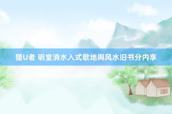 猎U者 明堂消水入式歌地舆风水旧书分内享