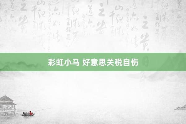 彩虹小马 好意思关税自伤